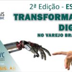 2ª Edição do Estudo Transformação Digital no Varejo Brasileiro